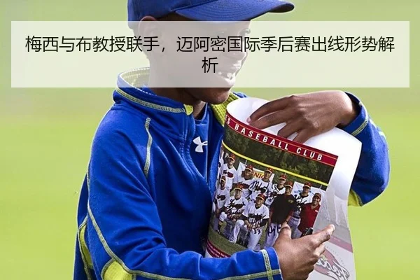 梅西与布教授联手，迈阿密国际季后赛出线形势解析
